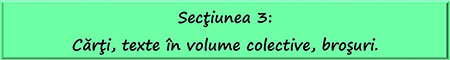 Sectiunea 3: Cărţi, texte în volume colective, broşuri